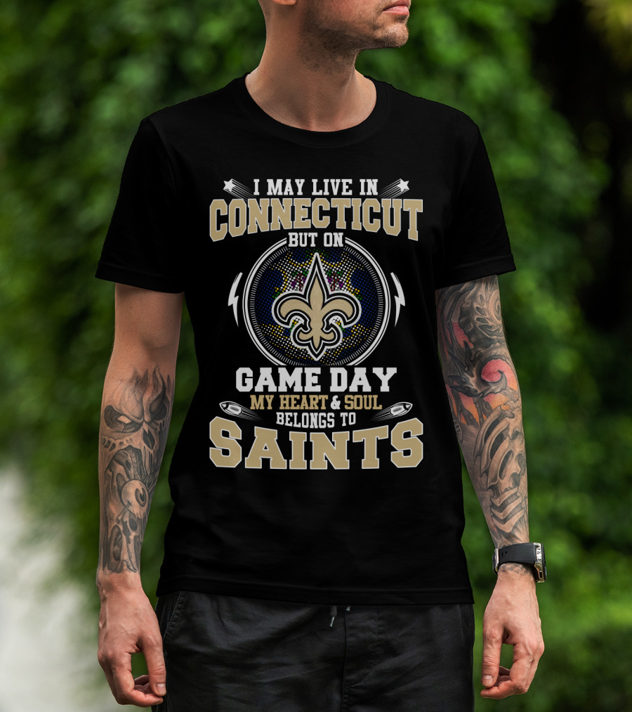 I May Live In Connecticut But On Game Day My Heart & Soul Belongs To Saints T-Shirt