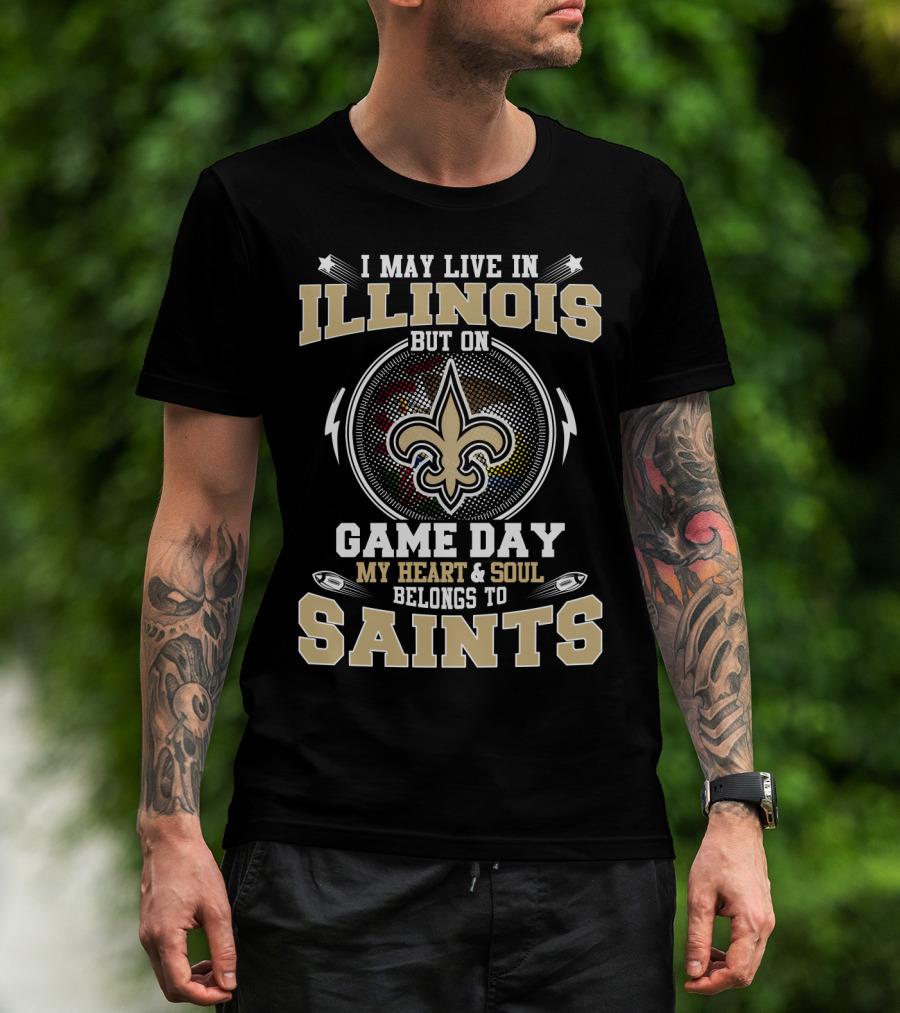 I May Live In Illinois But On Game Day My Heart & Soul Belongs To Saints T-Shirt