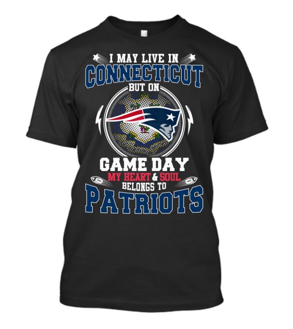 I May Live In Connecticut But On Game Day My Heart & Soul Belongs To Patriots T-Shirt