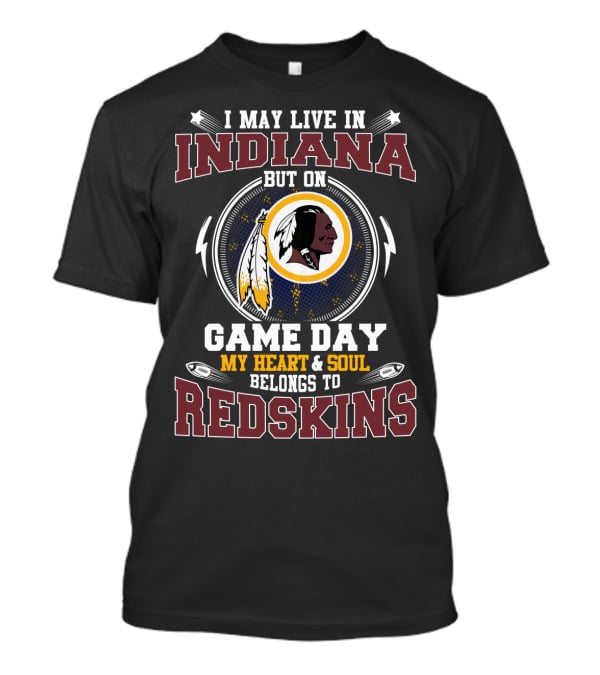 I May Live In Indiana But On Game Day My Heart And Soul Belongs To Redskins T-Shirt