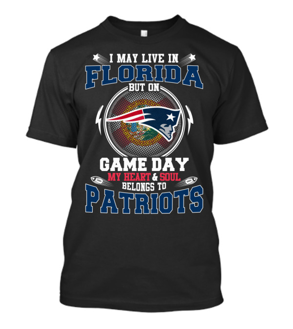 I May Live In Florida But On Game Day My Heart & Soul Belongs To Patriots T-Shirt
