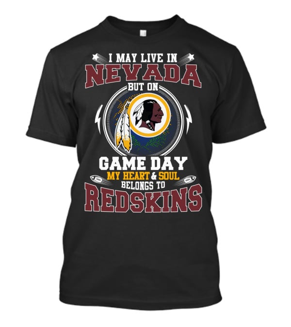 I May Live In Nevada But On Game Day My Heart And Soul Belongs To Redskins T-Shirt