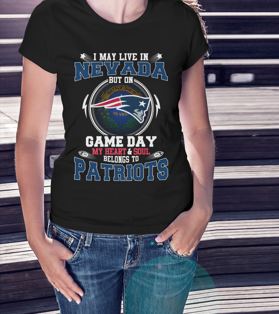 I May Live In Nevada But On Game Day My Heart & Soul Belongs To Patriots T-Shirt