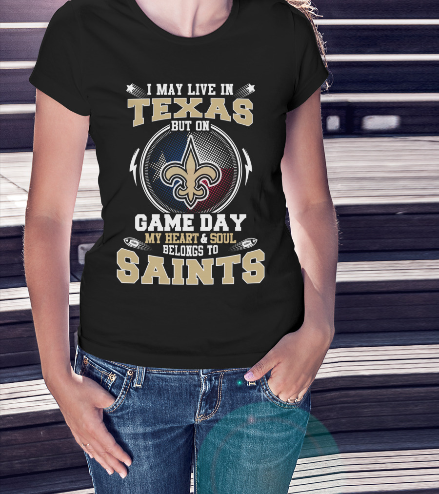 I May Live In Texas But On Game Day My Heart & Soul Belongs To Saints T-Shirt