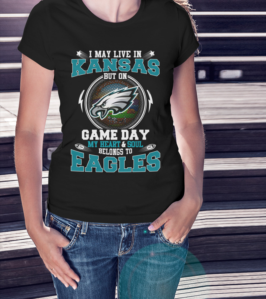 I May Live In Kansas But On Game Day My Heart & Soul Belongs To Eagles T-Shirt