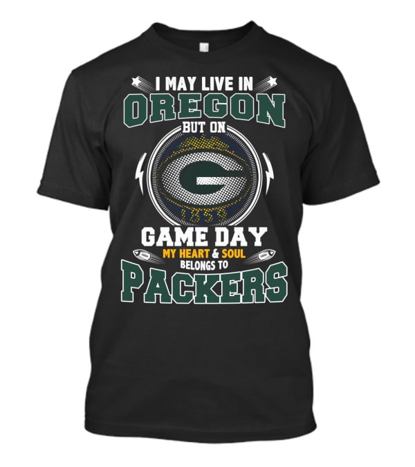 I May Live In Oregon But On Game Day My Heart & Soul Belongs To Packers T-Shirt
