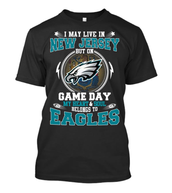 I May Live In New Jersey But On Game Day My Heart & Soul Belongs To Eagles T-Shirt