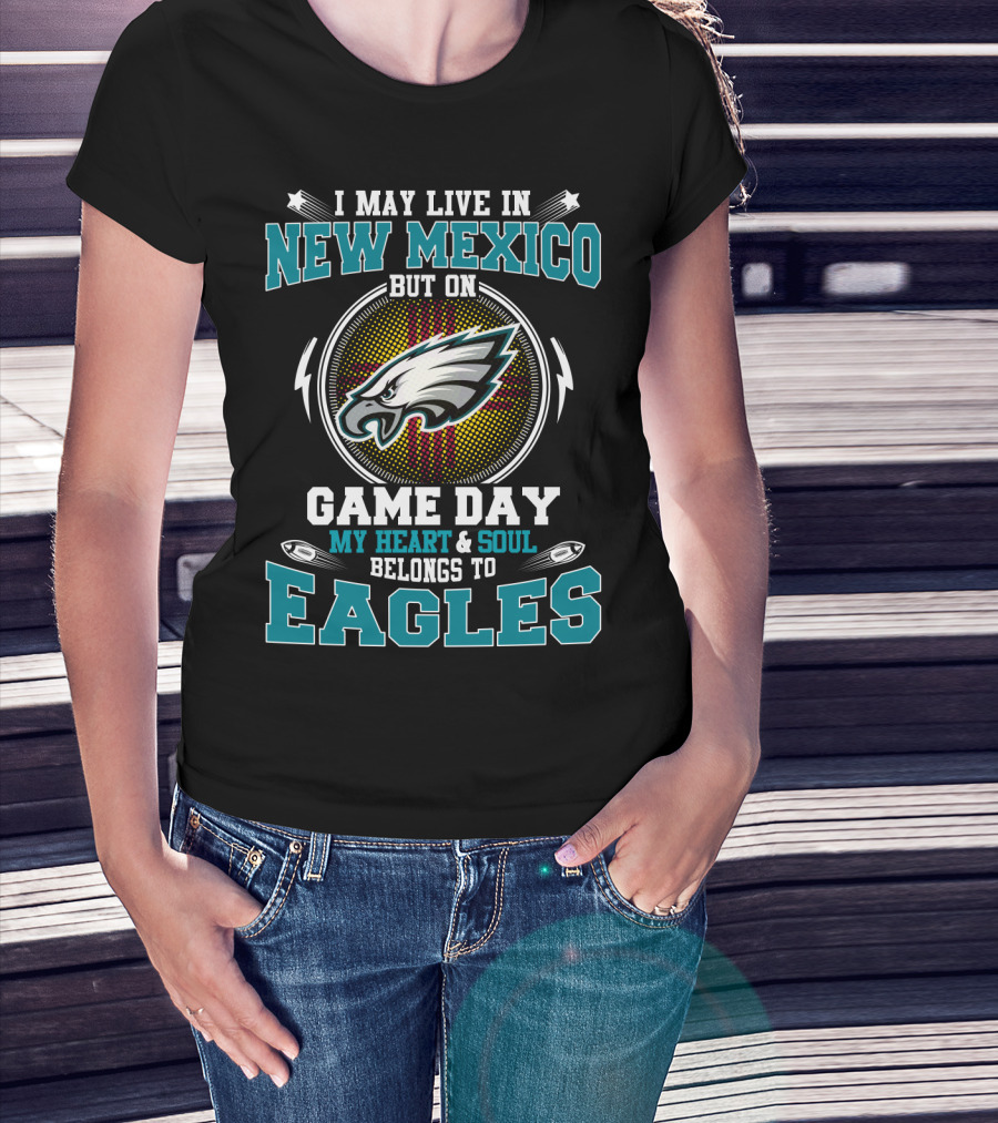 I May Live In New Mexico But On Game Day My Heart & Soul Belongs To Eagles T-Shirt