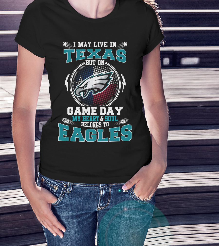 I May Live In Texas But On Game Day My Heart And Soul Belongs To Eagles T-Shirt