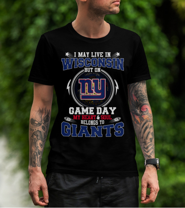 I May Live In Wisconsin But On Game Day My Heart & Soul Belongs To Ny Giants T-Shirt