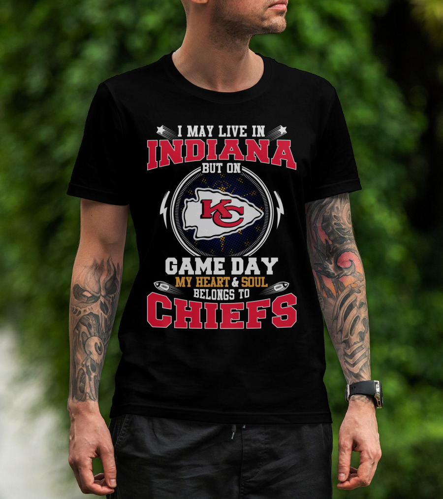 I May Live In Indiana But On Game Day My Heart & Soul Belongs To Chiefs Kansas City Football T-Shirt