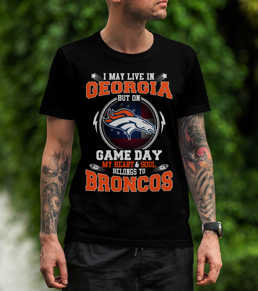 I May Live In Georgia But On Game Day My Heart And Soul Belongs To Broncos T-Shirt