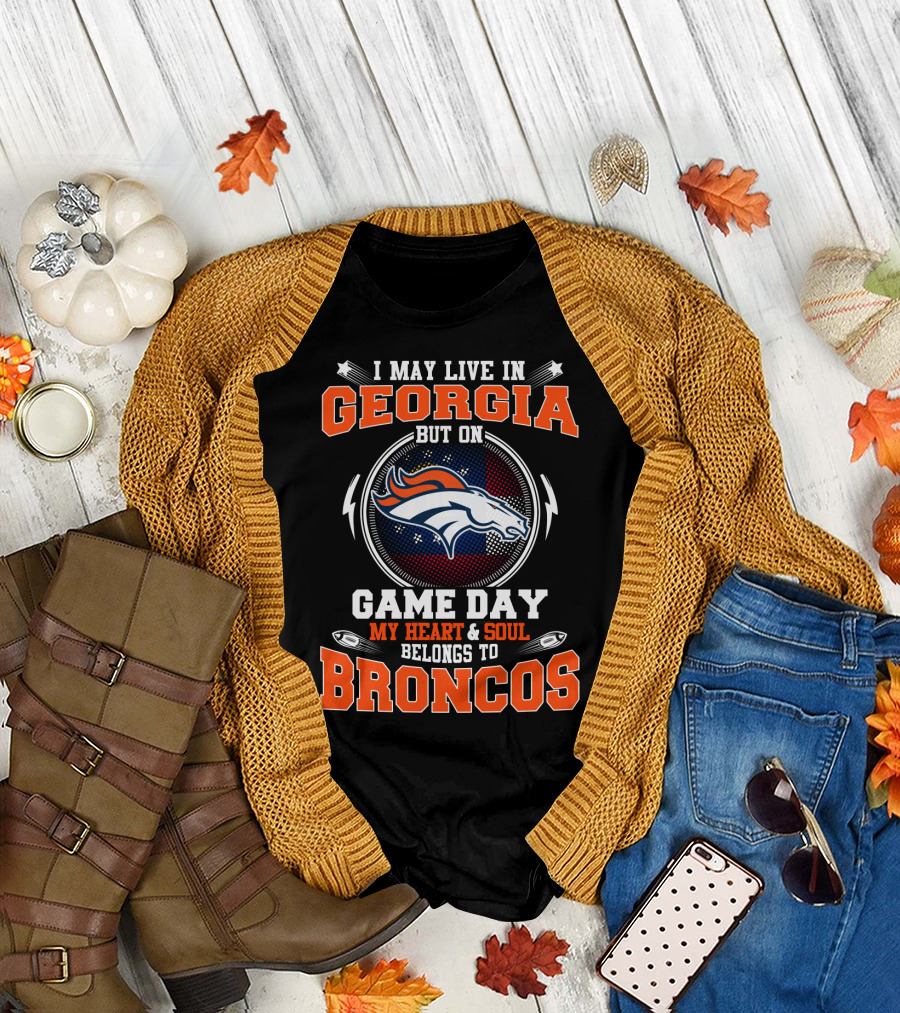 I May Live In Georgia But On Game Day My Heart And Soul Belongs To Broncos T-Shirt
