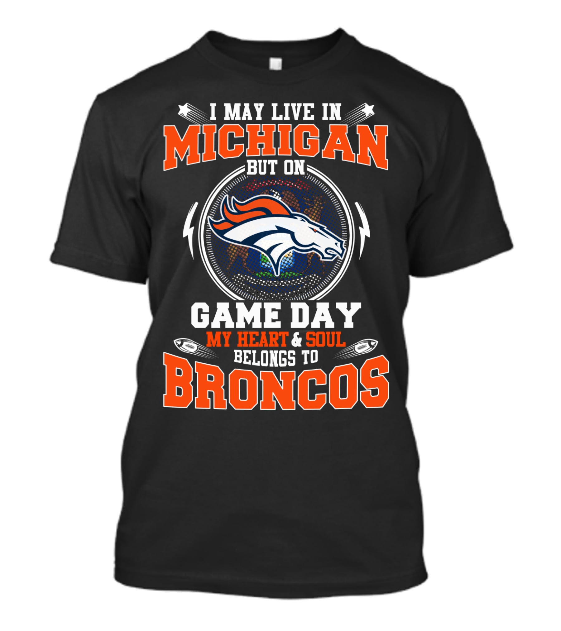 I May Live In Michigan But On Game Day My Heart & Soul Belongs To Broncos T-Shirt