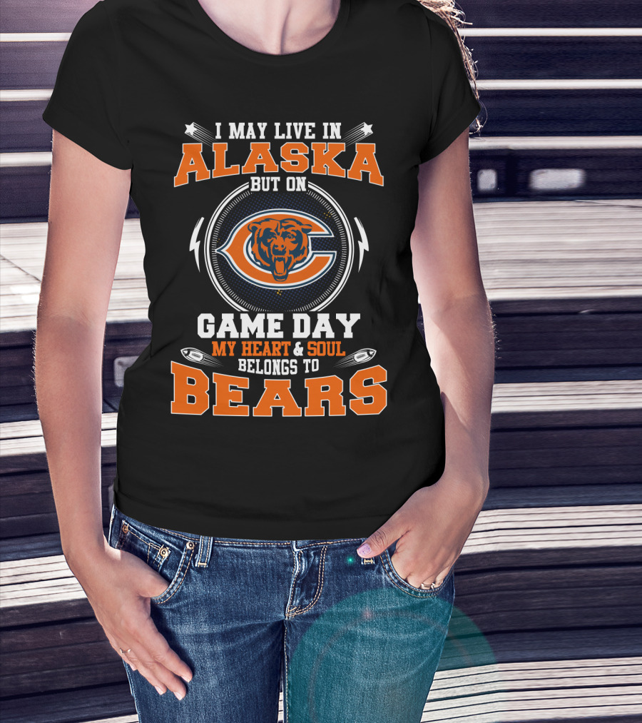 I May Live In Alaska But On Game Day My Heart & Soul Belongs To Bears T-Shirt
