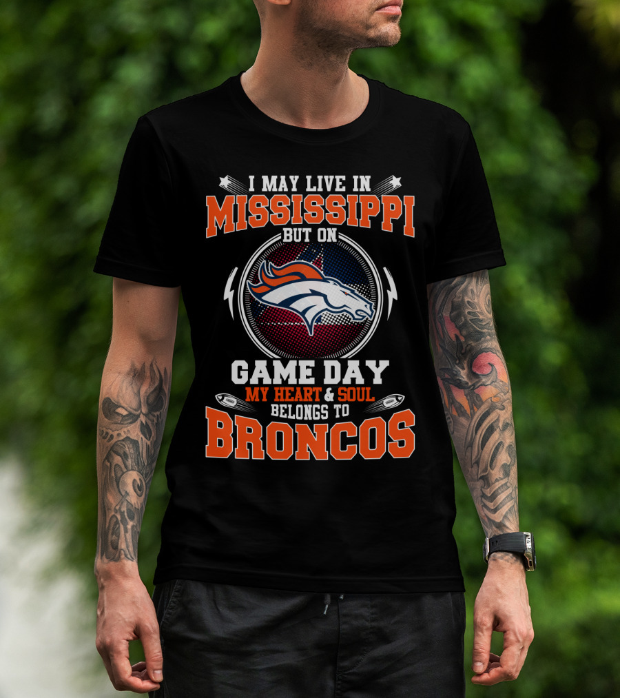 I May Live In Mississippi But On Game Day My Heart And Soul Belongs To Broncos T-Shirt