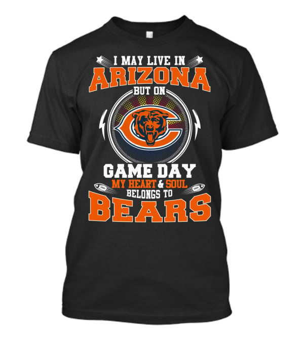 I May Live In Arizona But On Game Day My Heart & Soul Belongs To Bears T-Shirt