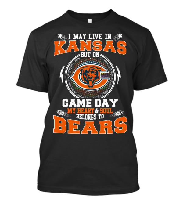 I May Live In Kansas But My Heart And Soul Belongs To Bears On Game Day T-Shirt