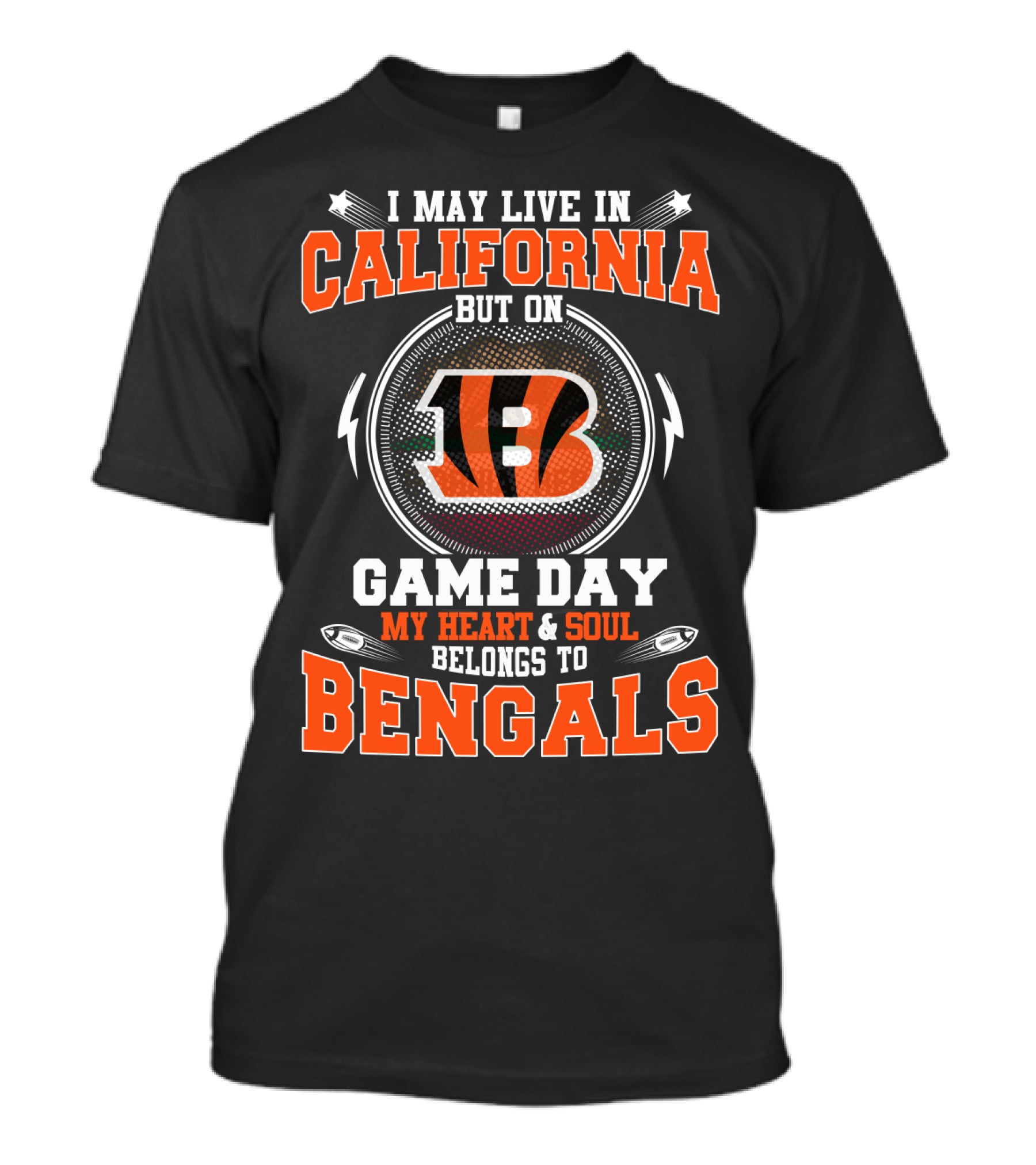 I May Live In California But On Game Day My Heart & Soul Belongs To Bengals T-Shirt