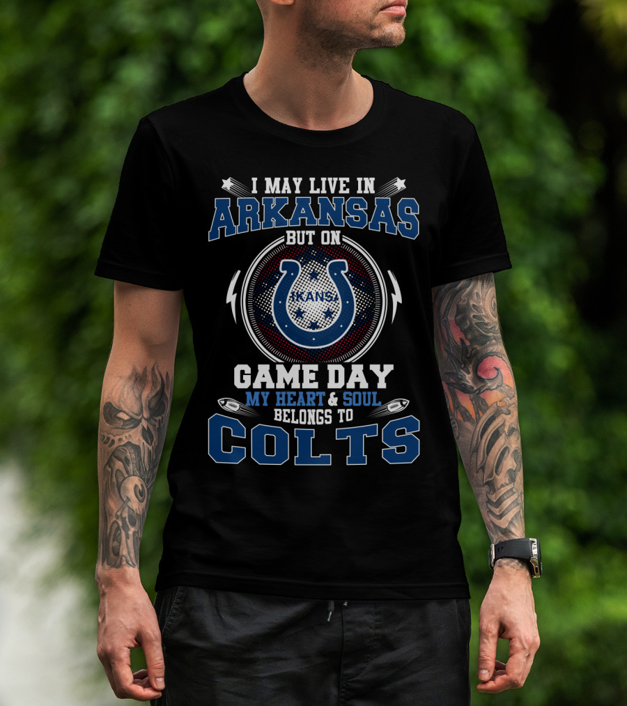I May Live In Arkansas But On Game Day My Heart And Soul Belongs To Colts T-Shirt