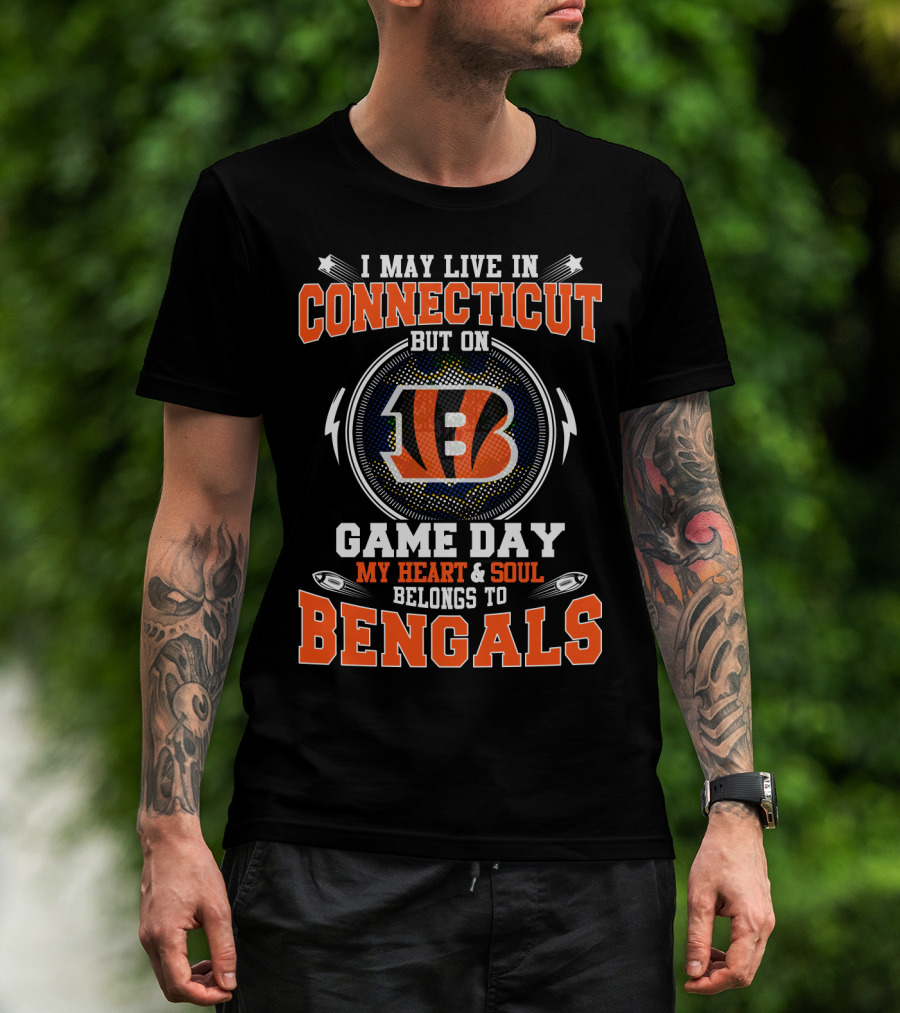 I May Live In Connecticut But On Game Day My Heart And Soul Belongs To Bengals T-Shirt