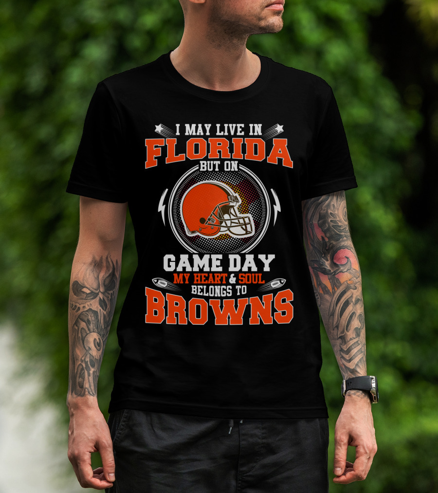 I May Live In Florida But On Game Day My Heart And Soul Belongs To Browns T-Shirt