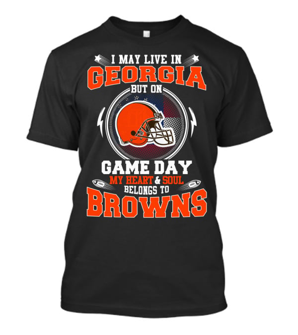 I May Live In Georgia But On Game Day My Heart & Soul Belongs To Browns T-Shirt