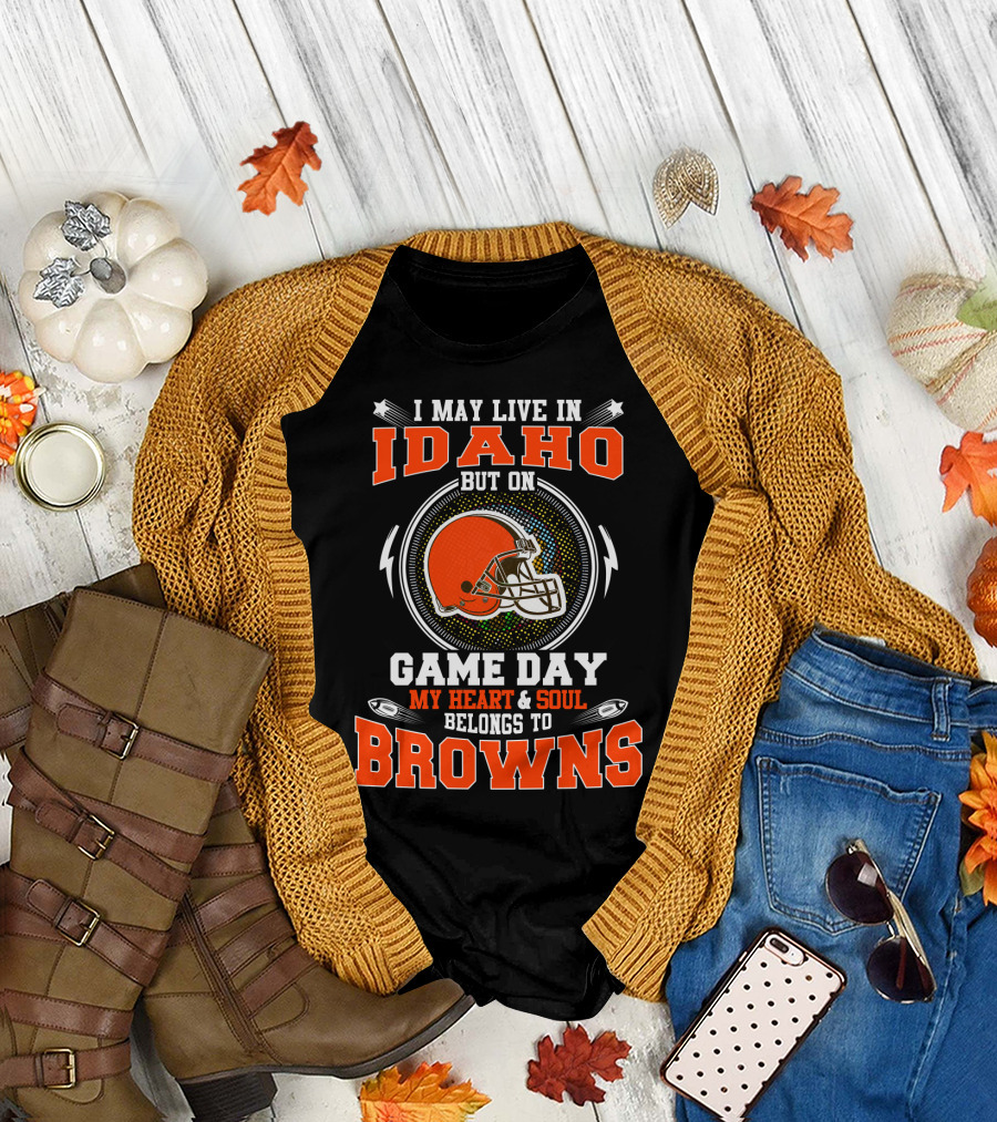 I May Live In Idaho But On Game Day My Heart & Soul Belongs To Browns T-Shirt