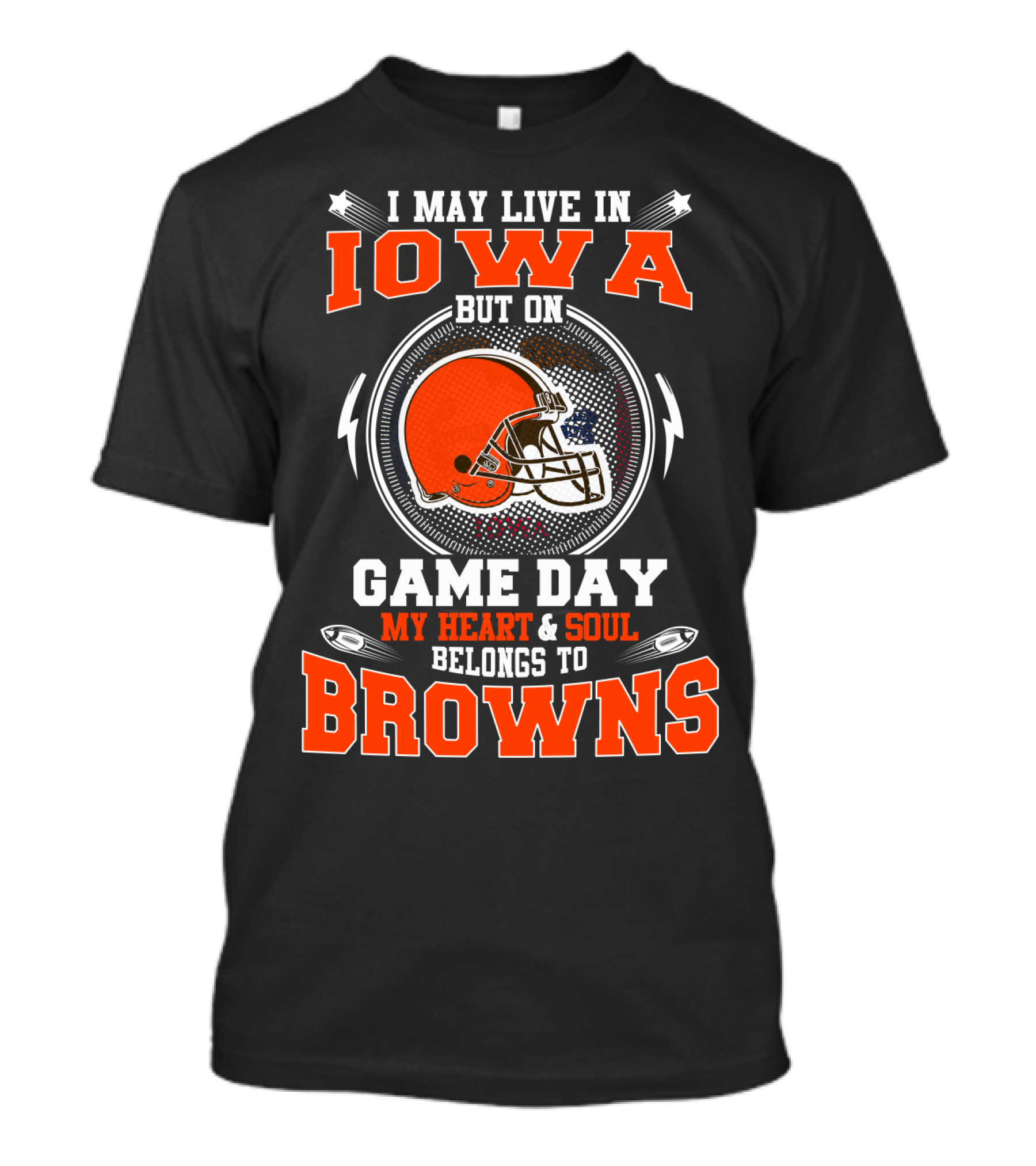 I May Live In Iowa But On Game Day My Heart & Soul Belongs To Browns T-Shirt