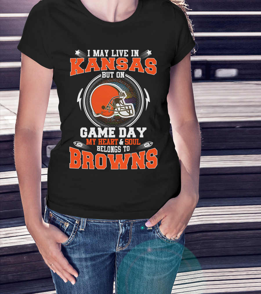 I May Live In Kansas But On Game Day My Heart & Soul Belongs To Browns T-Shirt