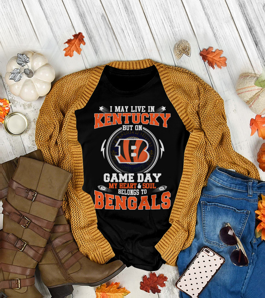 I May Live In Kentucky But On Game Day My Heart & Soul Belongs To Bengals T-Shirt