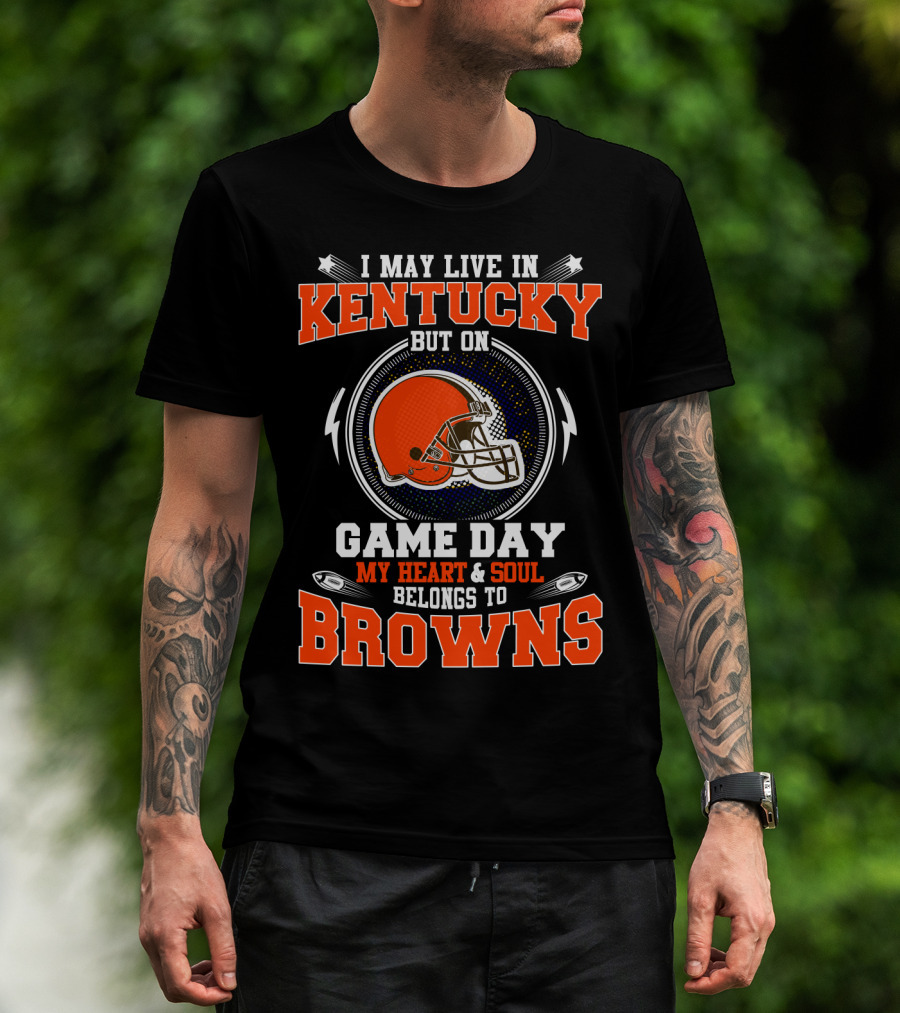 Kentucky Resident With Heart And Soul Dedicated To Game Day Browns T-Shirt