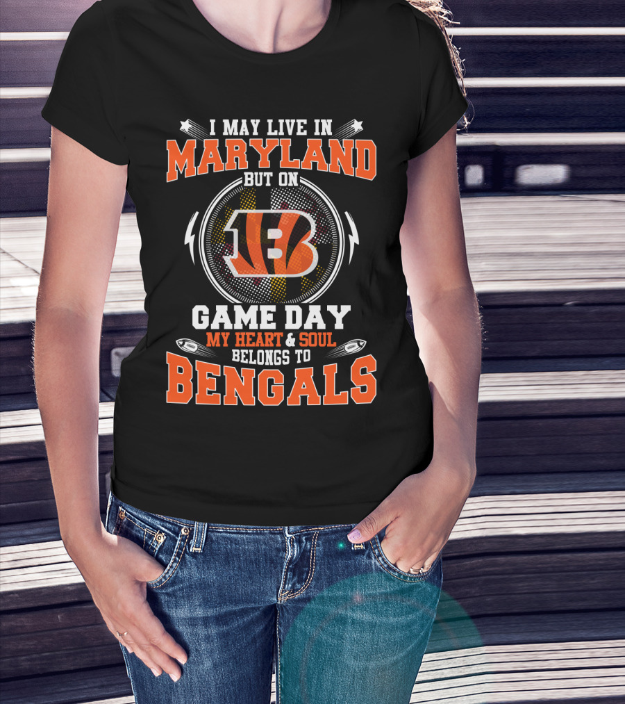 I May Live In Maryland But On Game Day My Heart & Soul Belongs To Bengals T-Shirt