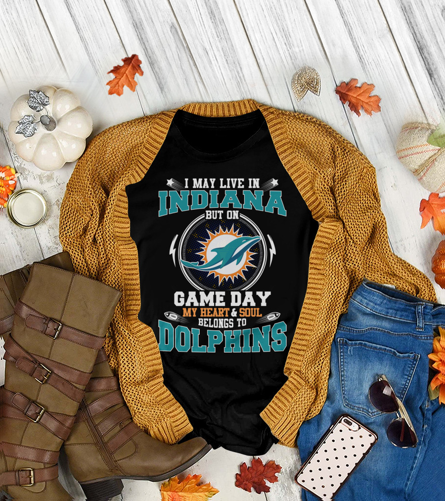 I May Live In Indiana But On Game Day My Heart & Soul Belongs To Dolphins T-Shirt
