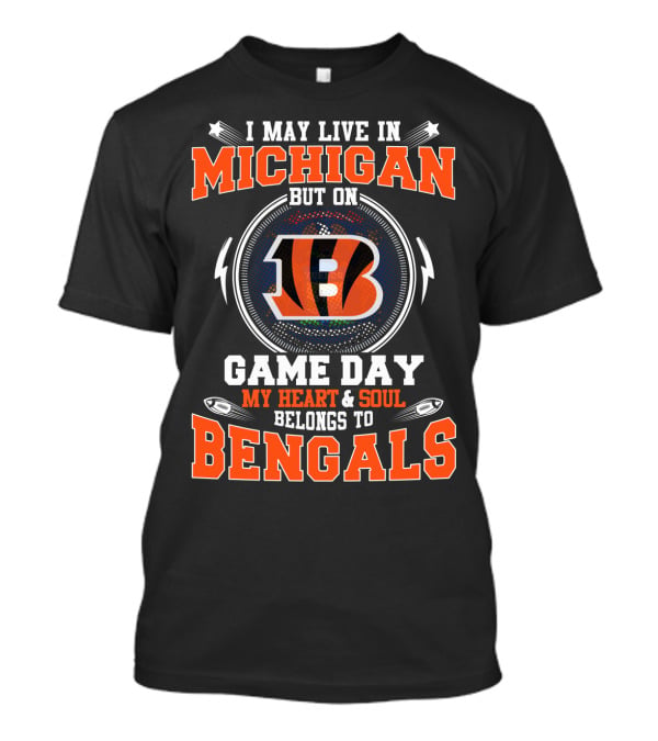 I May Live In Michigan But On Game Day My Heart & Soul Belongs To Bengals T-Shirt