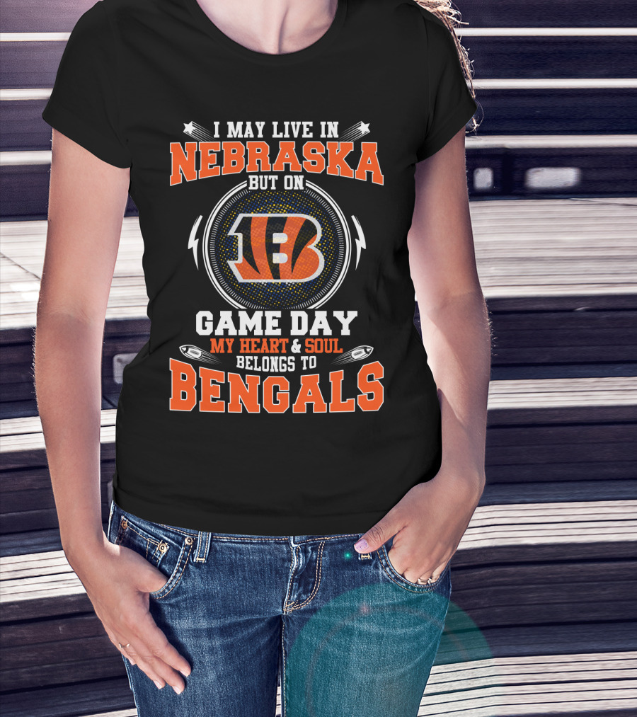 I May Live In Nebraska But On Game Day My Heart & Soul Belongs To Bengals T-Shirt
