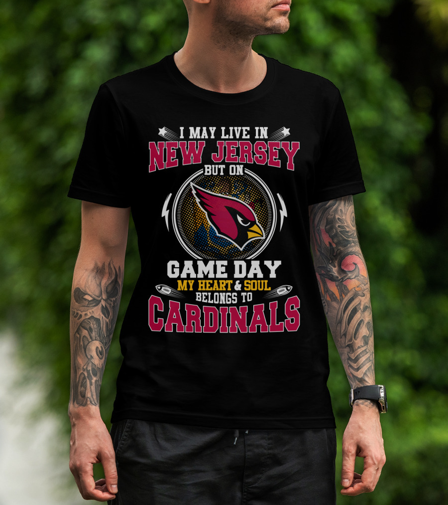 I May Live In New Jersey But On Game Day My Heart And Soul Belongs To Cardinals T-Shirt