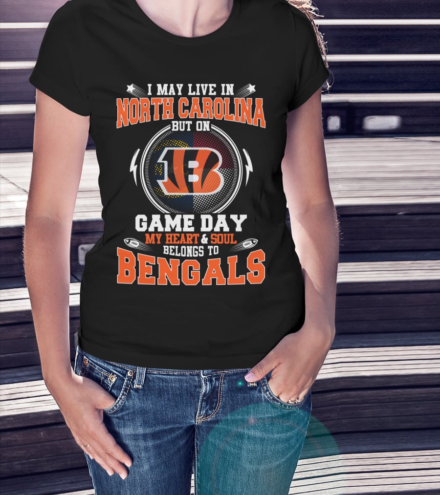 I May Live In North Carolina But On Game Day My Heart And Soul Belongs To Bengals T-Shirt