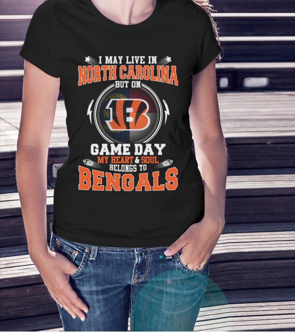 I May Live In North Carolina But On Game Day My Heart And Soul Belongs To Bengals T-Shirt