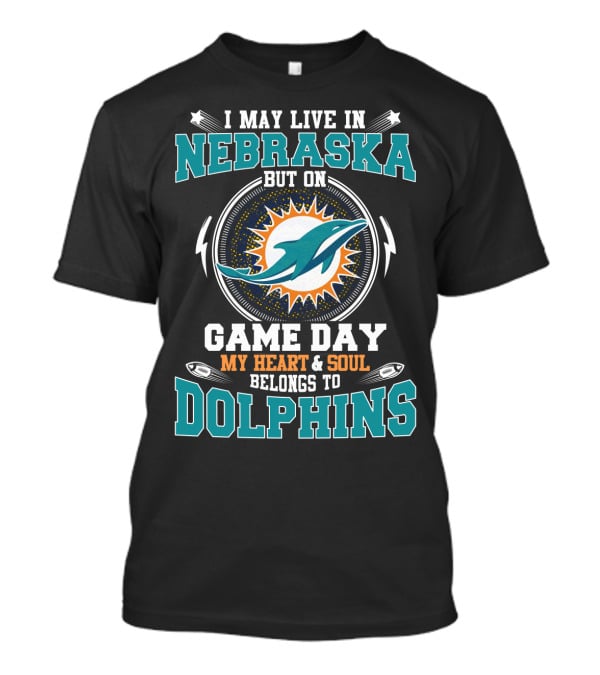 I May Live In Nebraska But On Game Day My Heart & Soul Belongs To Dolphins T-Shirt