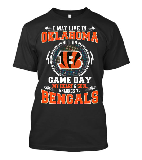 I May Live In Oklahoma But On Game Day My Heart & Soul Belongs To Bengals T-Shirt