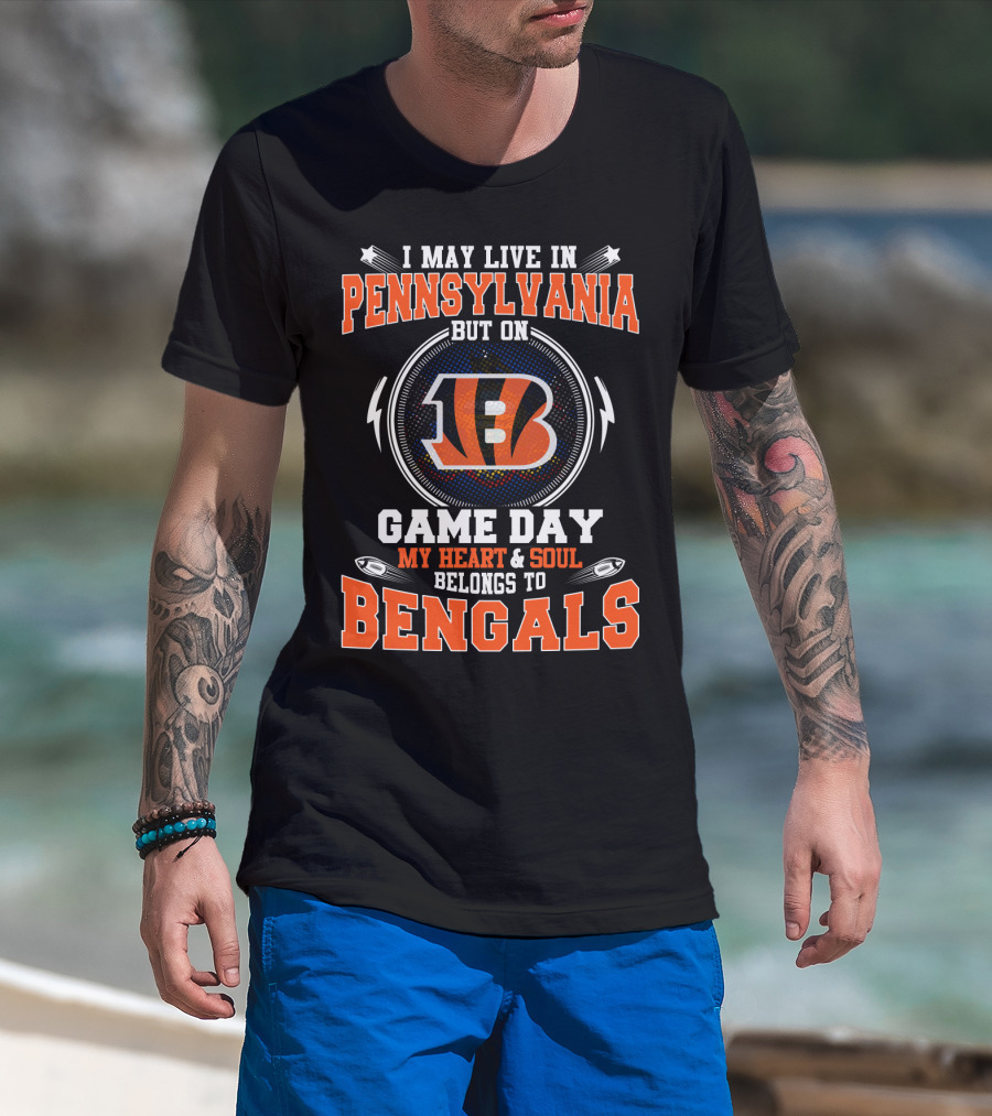 I May Live In Pennsylvania Game Day My Heart And Soul Belongs To Bengals T-Shirt