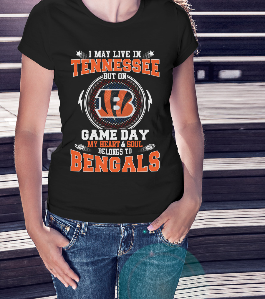 I May Live In Tennessee But On Game Day My Heart And Soul Belongs To Bengals T-Shirt