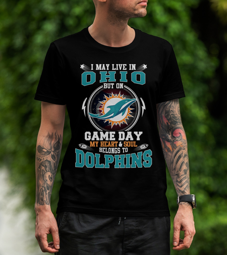 I May Live In Ohio But On Game Day My Heart & Soul Belongs To Dolphins T-Shirt