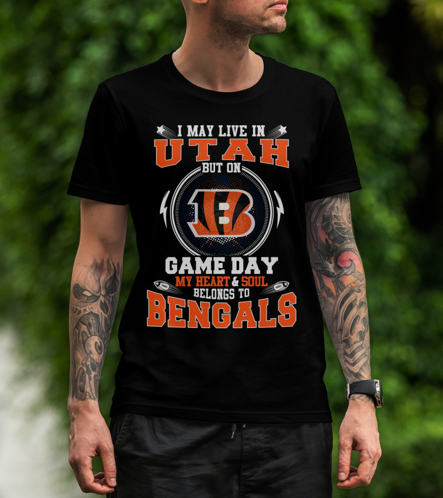 I May Live In Utah But On Game Day My Heart And Soul Belongs To Bengals T-Shirt