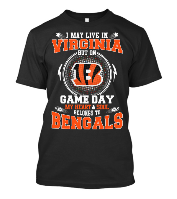 I May Live In Virginia But On Game Day My Heart & Soul Belongs To Bengals T-Shirt