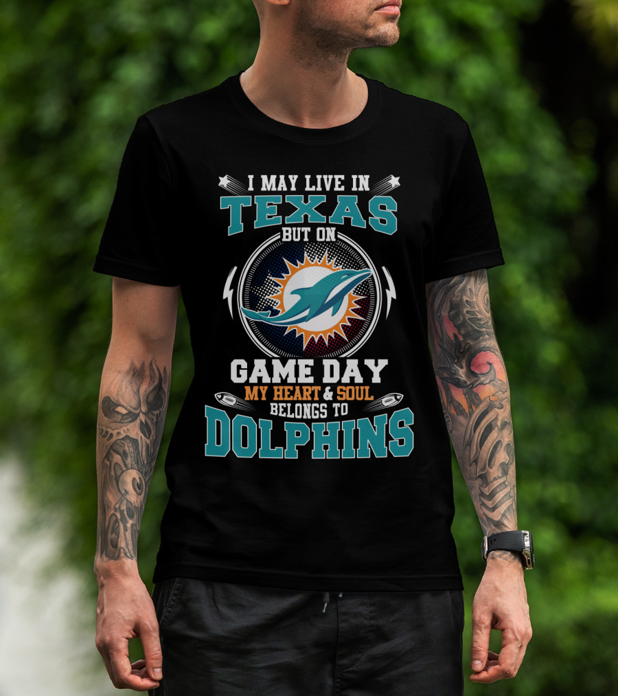 I May Live In Texas But On Game Day My Heart And Soul Belongs To Dolphins T-Shirt
