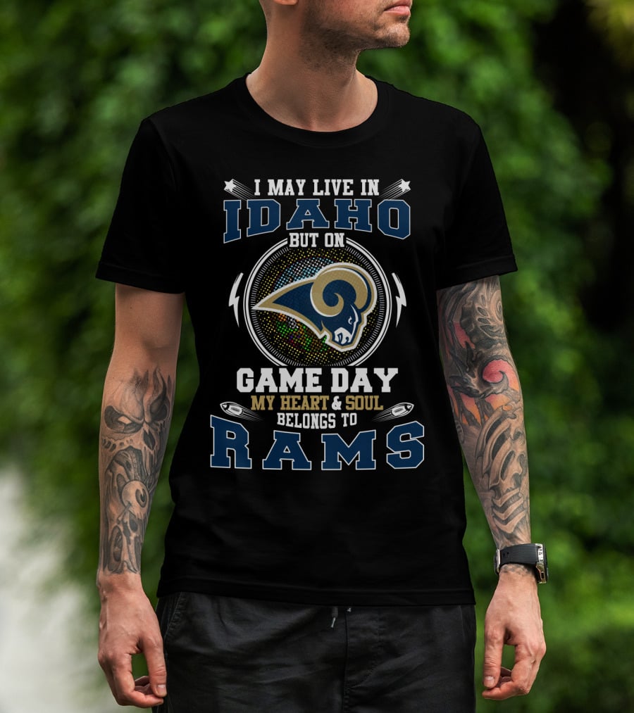 I May Live In Idaho But On Game Day My Heart & Soul Belongs To Rams T-Shirt