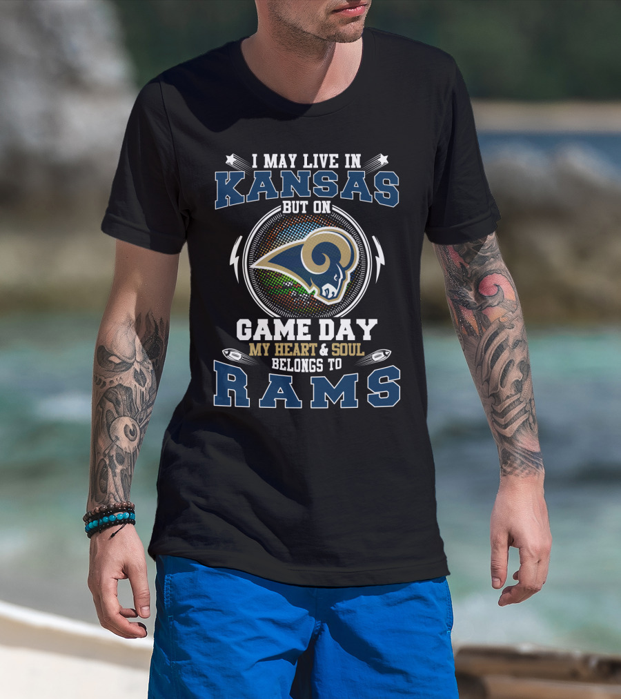 I May Live In Kansas But On Game Day My Heart And Soul Belongs To Rams T-Shirt