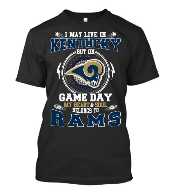 I May Live In Kentucky But On Game Day My Heart And Soul Belongs To Rams T-Shirt